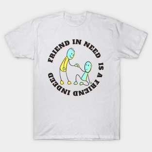 Friend in Need is a Friend Indeed T-Shirt